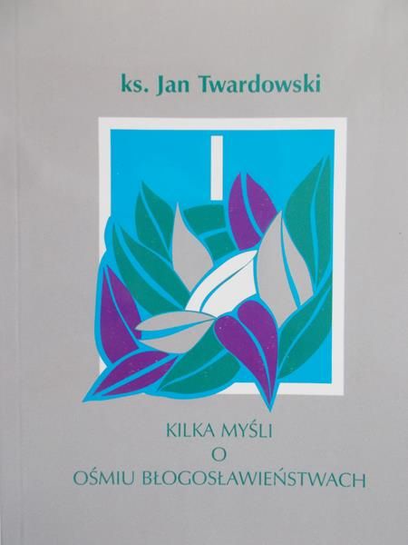 Twardowski Jan - Kilka myśli o ośmiu błogosławieństwach