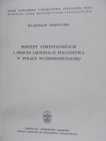 Dziewulski Władysław - Postępy chrystianizacji i proces likwidacji pogaństwa w Polsce wczesnofeudalnej
