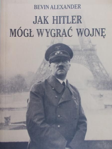 Alexander Bevin - Jak Hitler mógł wygrać wojnę