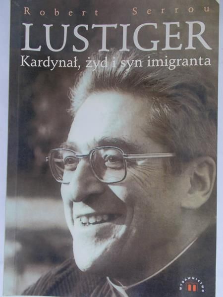 Serrou Robert - Lustiger. Kardynał, żyd i syn imigranta