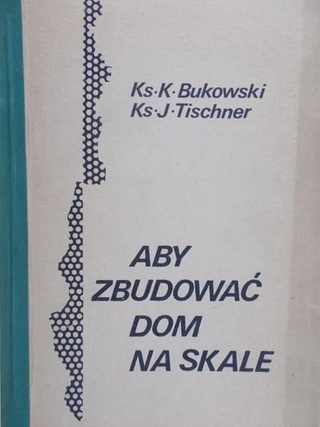Bukowski Kazimierz - Aby zbudować dom na skale