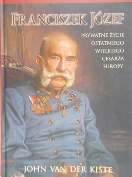 Van Der Kiste John - Franciszek Józef. Prywatne życie ostatniego wielkiego cesarza Europy
