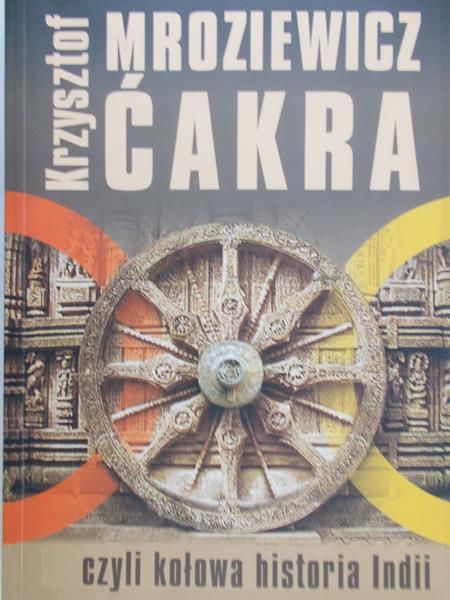 Mroziewicz Krzysztof - Ćakra czyli kołowa historia Indii