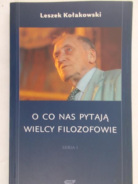 Kołakowski Leszek - O co nas pytają wielcy filozofowie