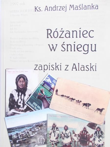 Maślanka Andrzej - Różaniec w śniegu, zapiski z Alaski