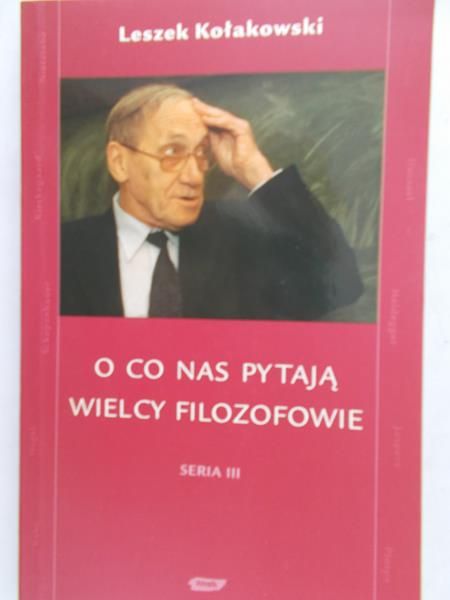 Kołakowski Leszek - O co nas pytają wielcy filozofowie