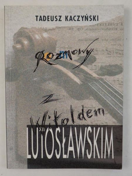 Kaczyński Tadeusz - Rozmowy z Witoldem Lutosławskim