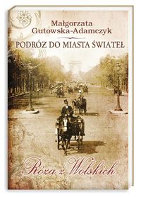 Gutowska-Adamczyk Małgorzata - Podróż do miasta świateł Róża z Wolskich