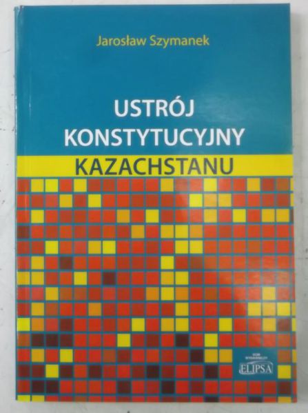 Szymanek Jarosław - Ustrój konstytucyjny Kazachstanu