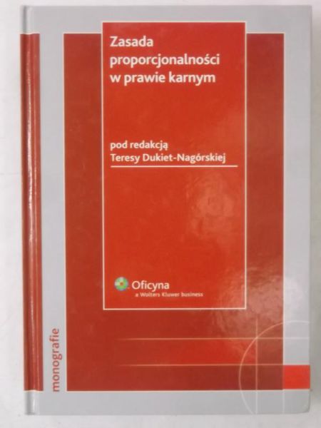 Dukiet-Nagorska Teresa (red.) - Zasada proporcjonalności w prawie karnym