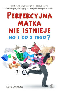 Delaporte Claire - Perfekcyjna matka nie istnieje, no i co z tego?
