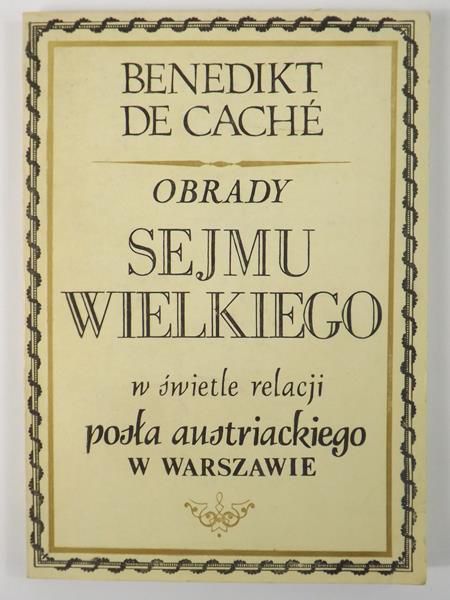De Cache Benedikt  - Obrady Sejmu Wielkiego w świetle relacji posła austriackiego w Warszawie