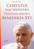 Chrystus daje wszystko Teologia miłości Benedykta XVI