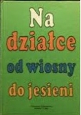 Na działce od wiosny do jesieni