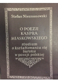 O poezji Kaspra Miaskowskiego. Studium o kształtowaniu się baroku w poezji polskiej