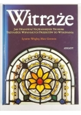 Witraże. Jak opanować najwazniejsze techniki. Trzynaście wspaniałych projektów do wykonania