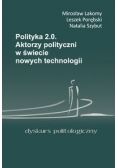 Polityka 2.0. Aktorzy polityczni w świecie nowych technologii