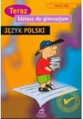 Teraz idziesz do gimnazjum.Język Polski
