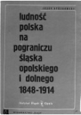 Ludność polska na pograniczu Śląska Opolskiego i Dolnego 1848-1914