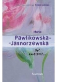 Być kwiatem?...