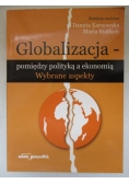 Globalizacja - pomiędzy polityką a ekonomią. Wybrane aspekty