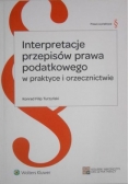 Interpretacje przepisów prawa podatkowego w praktyce i orzecznictwie