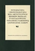 Integracyjna i dezintegracyjna rola artystycznych środków przekazu w kształtowaniu tożsamości narodowej i jednoczeniu Europy
