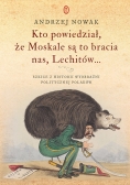 Kto powiedział, ze Moskale są to bracia nas, Lechitów...