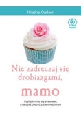 Nie zadręczaj się drobiazgami mamo