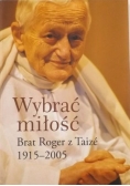 Wybrać miłość. Brat Roger z Taize 1915-2005