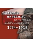 Kamienie na szaniec...Żołnierze niepodległości 1794-1918