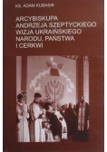 Arcybiskupa Andrzeja Szeptyckiego wizja ukraińskiego narodu, państwa i cerkwi