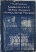 Książęce rezydencje fundacje i mauzolea w lewobrzeżnym Wrocławiu