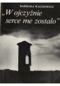 W ojczyźnie serce me zostało