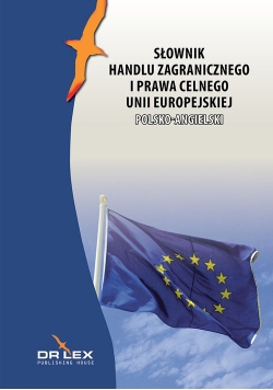 Polsko-angielski słownik handlu zagranicznego i prawa celnego Unii Europejskiej