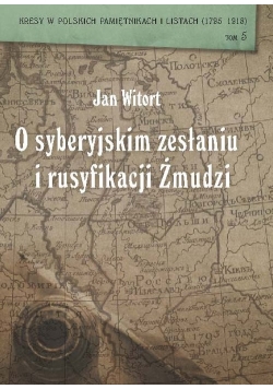Jan Witort O syberyjskim zesłaniu i rusyfikacji Żmudzi