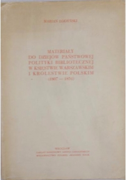 Materiały do dziejów państwowej polityki bibliotecznej w Księstwie Warszawskim w Królestwie Polskim  (1807 - 1831)