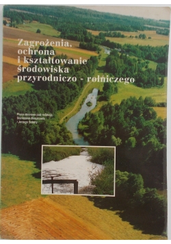 Zagrożenia, ochrona i kształtowanie środowiska przyrodniczo- rolniczego