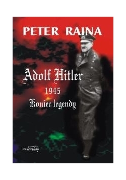 Adolf Hitler 1945 : koniec legendy