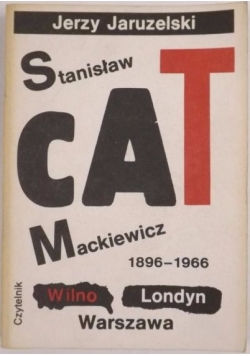 Stanisław Cat - Mackiewicz 1896-1966. Wilno, Londyn, Warszawa