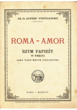 Roma - Amor. Rzym Papieży W Poezyi