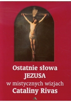 Ostatnie słowa Jezusa w mistycznych wizjach Cataliny Rivas