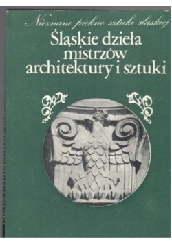 Śląskie dzieła mistrzów architektury i sztuki