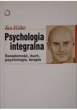 Psychologia integralna. Świadomość, duch, psychologia, terapia