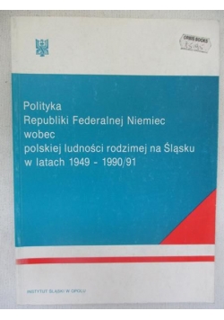 Polityka Republiki Federalnej Niemiec wobec Polskiej Ludności rodzimej naŚląsku w latach 1949-1990/91