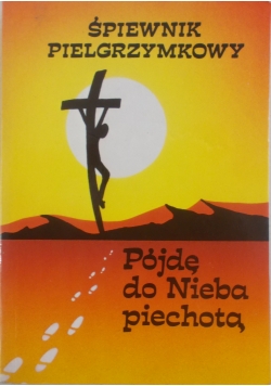 Śpiewnik Pielgrzymkowy Pójdę Do Nieba Piechotą