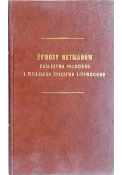Żywoty hetmanów Królestwa Polskiego i Wielkiego Księstwa Litewskiego, reprint z 1850 r.