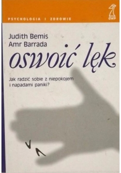 Oswoić lęk. Jak radzić sobie z niepokojem i napadami paniki ?