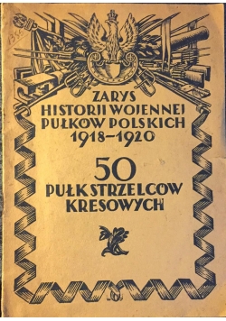Zarys hitoriji wojennej pułków polskich (1918-1920) 50 pułk strzelców kresowych, 1929 r.