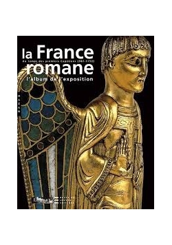 La France Romane Au Temps Des Premiers Capétiens (987-1152) - L'album De L'exposition
